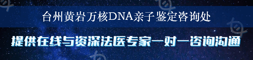 台州黄岩万核DNA亲子鉴定咨询处